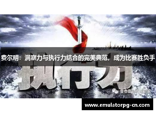 费尔明:洞察力与执行力结合的完美典范,成为比赛胜负手 费尔明:洞察力与执行力结合的完美典范,成为比赛胜负手