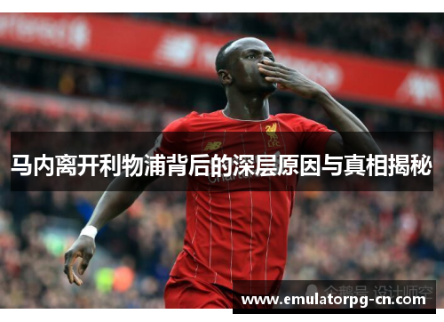 马内离开利物浦背后的深层原因与真相揭秘