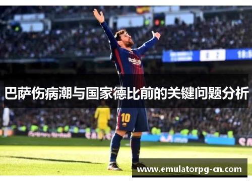 巴萨伤病潮与国家德比前的关键问题分析 巴萨伤病潮与国家德比前的关键问题分析