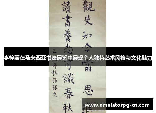 李梓嘉在马来西亚书法展览中展现个人独特艺术风格与文化魅力