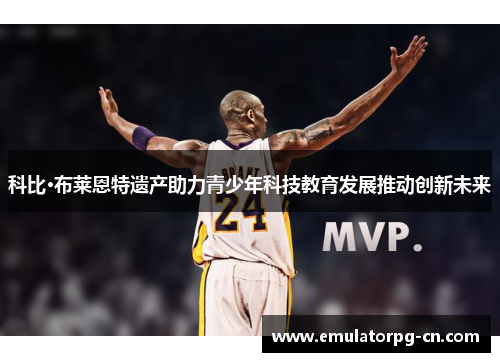 科比·布莱恩特遗产助力青少年科技教育发展推动创新未来